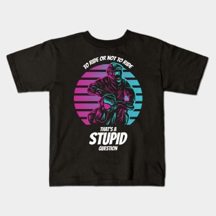 To Ride or not to Ride That´s a stupid Question Kids T-Shirt